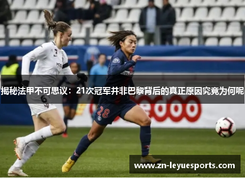 揭秘法甲不可思议：21次冠军并非巴黎背后的真正原因究竟为何呢