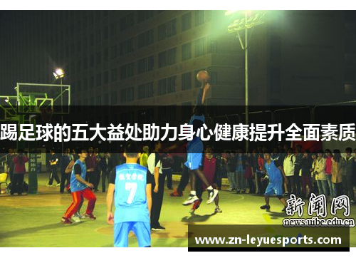 踢足球的五大益处助力身心健康提升全面素质