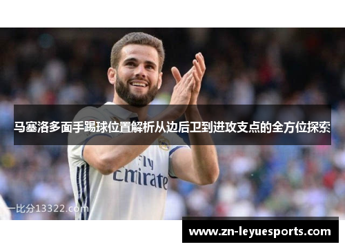 马塞洛多面手踢球位置解析从边后卫到进攻支点的全方位探索